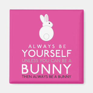 Always Be Yourself Unless You Can Be A Bunny Magnet