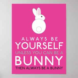 Always Be Yourself Unless You can Be A Bunny Poster