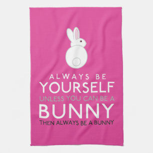 Always Be Yourself Unless You Can Be A Bunny Tea Towel