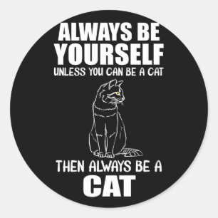 Always Be Yourself Unless You Can Be A Cat Classic Round Sticker
