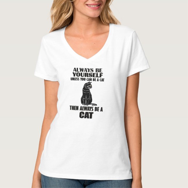 Always Be Yourself Unless You Can Be A Cat T-Shirt (Front)