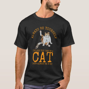Always Be Yourself Unless You Can Be a cat T-Shirt
