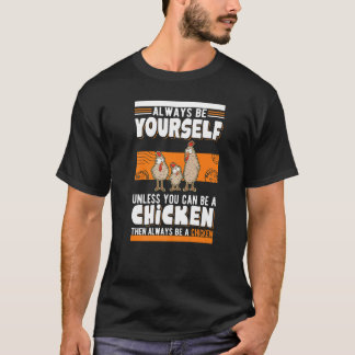 Always be yourself Unless you can be a Chicken   T-Shirt