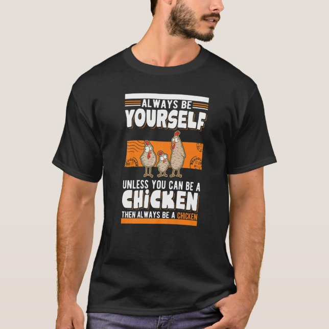 Always be yourself Unless you can be a Chicken   T-Shirt (Front)