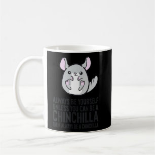 Always Be Yourself Unless You Can Be A Chinchilla Coffee Mug