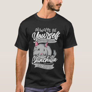 Always Be Yourself Unless You Can Be A Chinchilla  T-Shirt