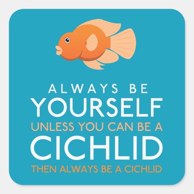 Always Be Yourself Unless You Can Be A Cichlid Square Sticker (Front)