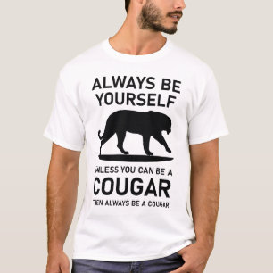 Always Be Yourself Unless You Can Be A Cougar then T-Shirt