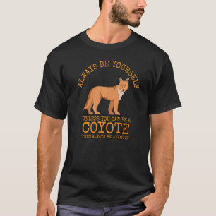 Always Be Yourself Unless You Can Be a Coyote T-Shirt