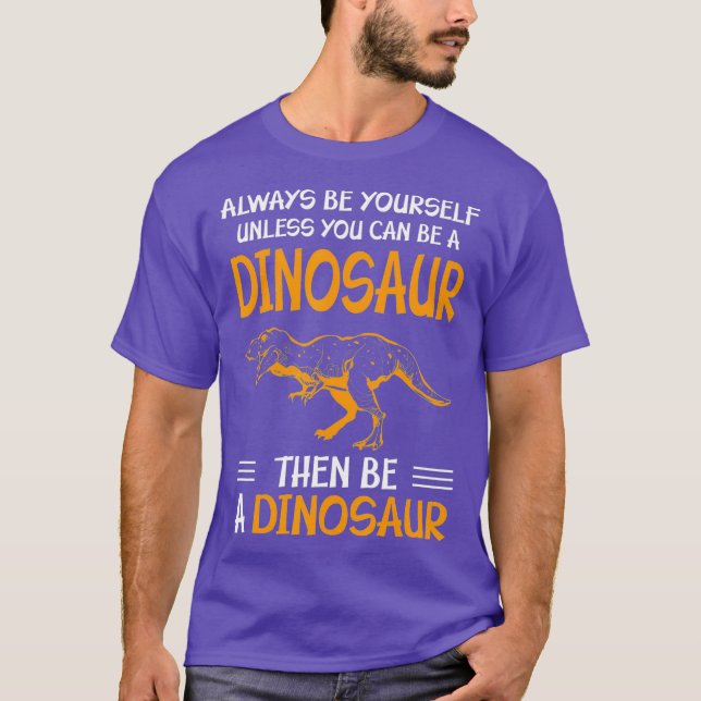 Always Be Yourself Unless You Can Be A Dinosaur T-Shirt (Front)