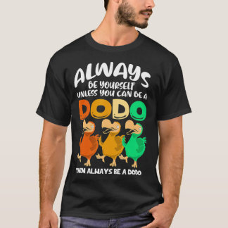 Always Be Yourself Unless You Can Be A Dodo Bird T-Shirt