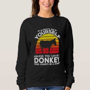 Always Be Yourself Unless You Can Be A Donkey Sweatshirt