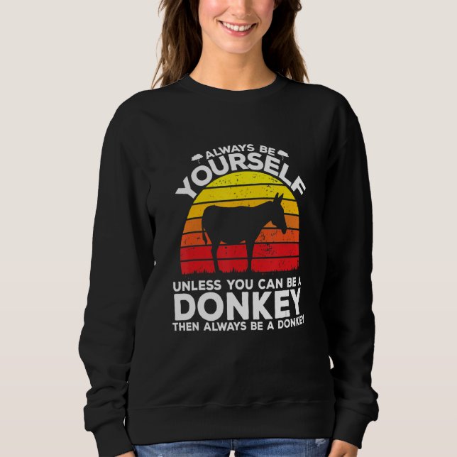 Always Be Yourself Unless You Can Be A Donkey Sweatshirt (Front)
