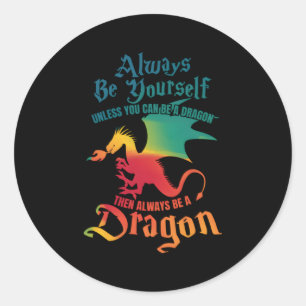 Always Be Yourself Unless You Can Be A Dragon Classic Round Sticker