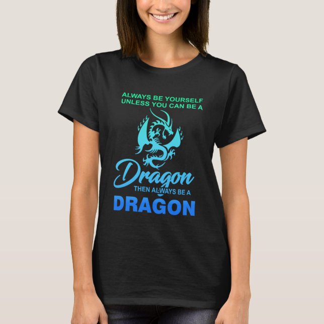 Always Be Yourself Unless You Can Be A Dragon Pull T-Shirt (Front)