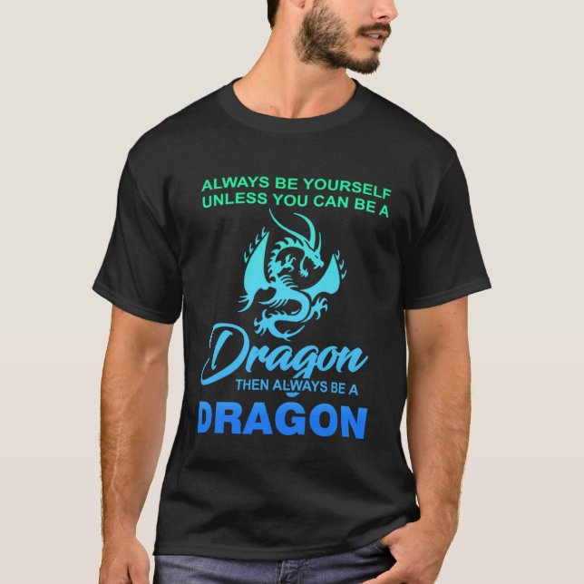 Always Be Yourself Unless You Can Be A Dragon T-Shirt (Front)