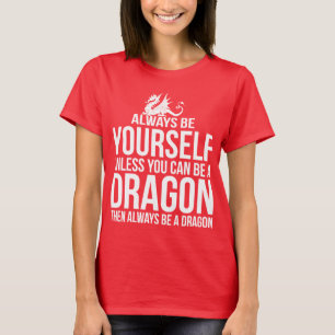 Always Be Yourself. Unless You Can Be A Dragon. T-Shirt