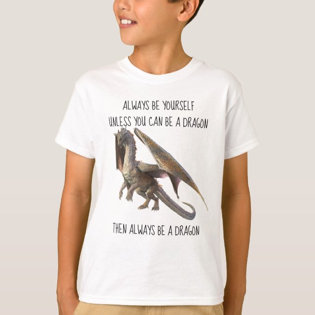 Always Be Yourself Unless You Can be a Dragon T-Shirt (Front)