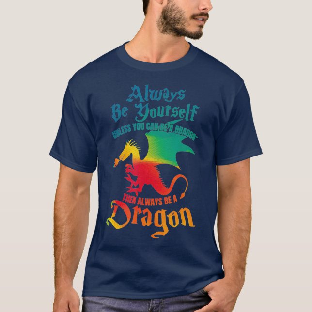 Always Be Yourself Unless You Can Be A Dragon T-Shirt (Front)