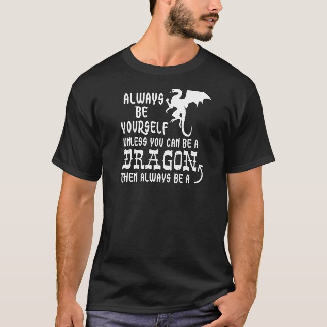 Always Be Yourself Unless You Can Be A Dragon T-Shirt (Front)