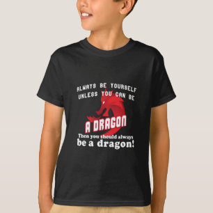 Always be yourself unless you can be a dragon T-Shirt