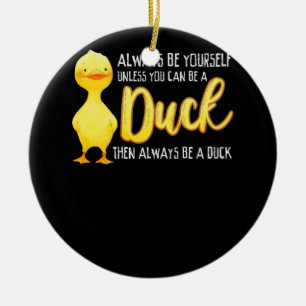 Always Be Yourself Unless You Can Be A Duck Duck Ceramic Tree Decoration