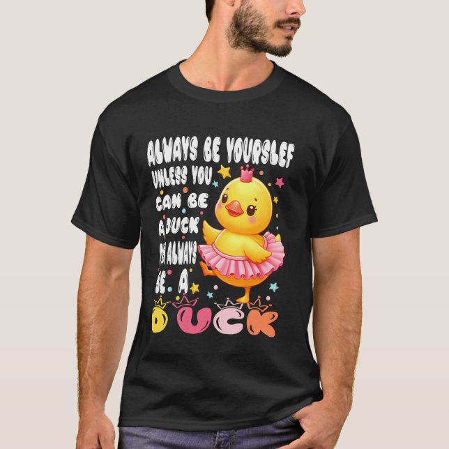 Always Be Yourself Unless You Can Be A Duck Duck L T-Shirt (Front)