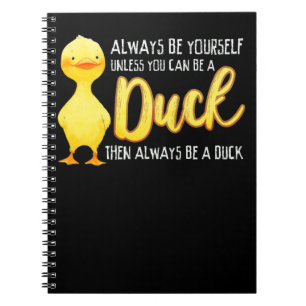 Always Be Yourself Unless You Can Be A Duck Duck Notebook