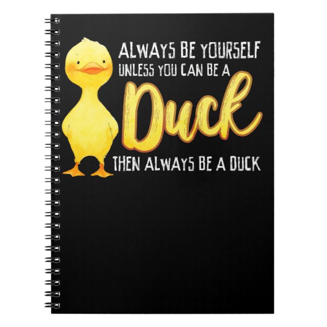 Always Be Yourself Unless You Can Be A Duck Duck Notebook (Front)