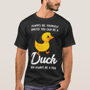 Always Be Yourself Unless You Can Be A Duck Duck T-Shirt