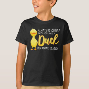 Always Be Yourself Unless You Can Be A Duck Duck T-Shirt