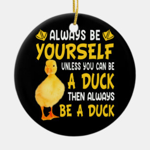 Always Be Yourself Unless You Can Be A Duck For Du Ceramic Tree Decoration