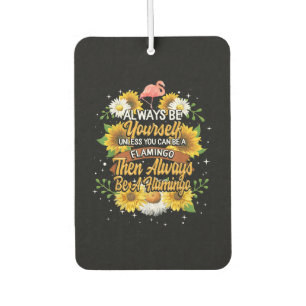 Always Be Yourself Unless You Can Be A Flamingo Car Air Freshener