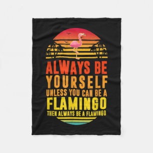 Always Be Yourself Unless You Can Be A Flamingo Fleece Blanket