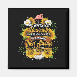 Always Be Yourself Unless You Can Be A Flamingo Magnet