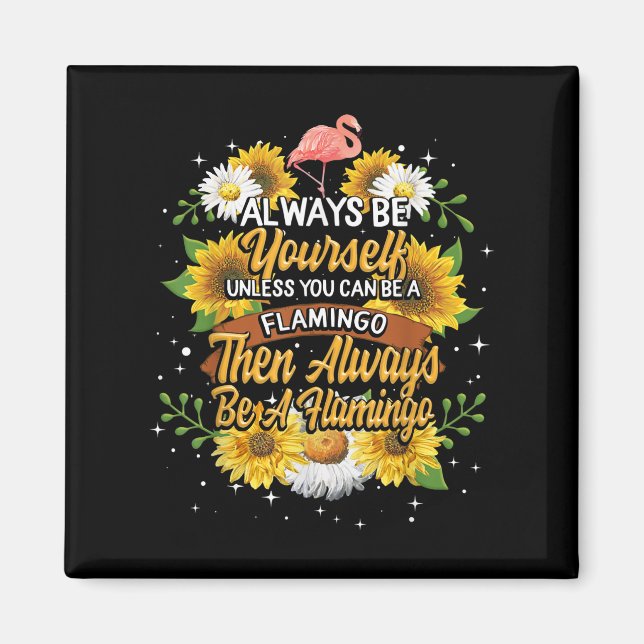 Always Be Yourself Unless You Can Be A Flamingo Magnet (Front)