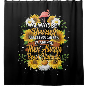 Always Be Yourself Unless You Can Be A Flamingo Shower Curtain