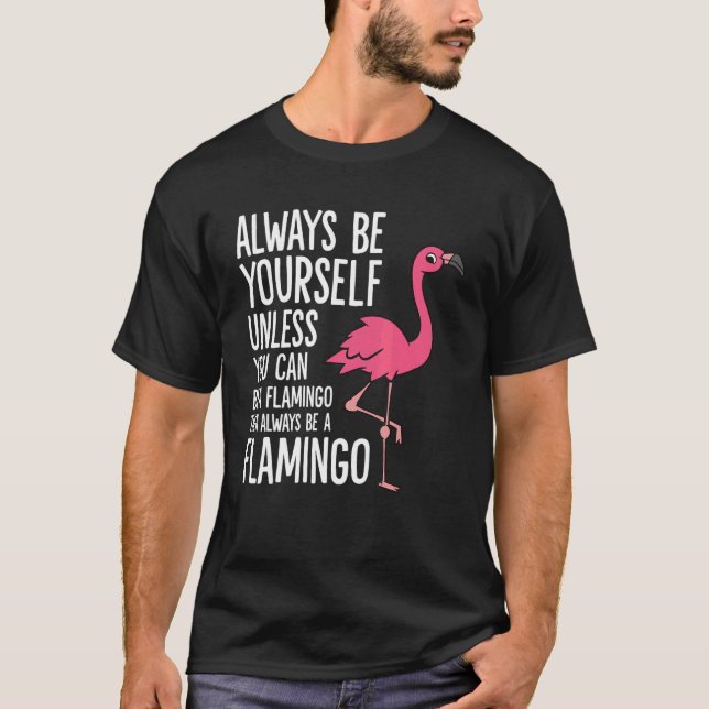 Always Be Yourself Unless You Can Be A Flamingo T-Shirt (Front)