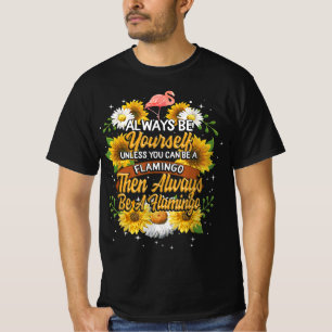 Always Be Yourself Unless You Can Be A Flamingo T-Shirt