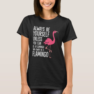 Always Be Yourself Unless You Can Be A Flamingo T-Shirt