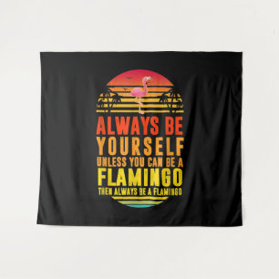 Always Be Yourself Unless You Can Be A Flamingo Tapestry