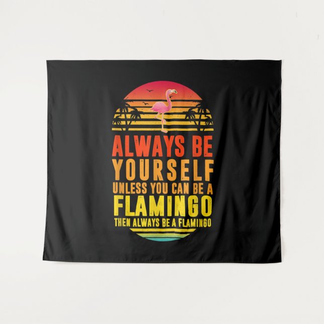 Always Be Yourself Unless You Can Be A Flamingo Tapestry (Front (Horizontal))