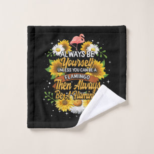 Always Be Yourself Unless You Can Be A Flamingo Wash Cloth