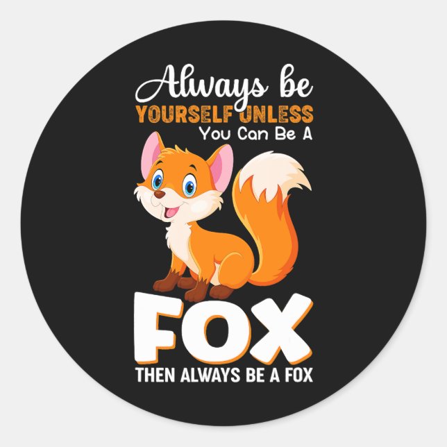 Always be yourself Unless you can be a Fox Animal  Classic Round Sticker (Front)