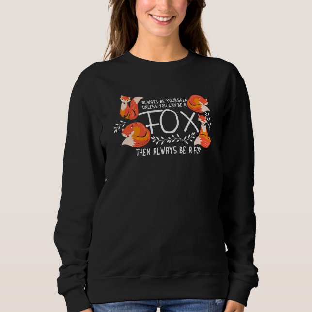 Always Be Yourself Unless You Can Be A Fox  Animal Sweatshirt (Front)