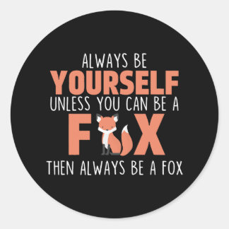 Always Be Yourself Unless You Can Be A Fox Cute An Classic Round Sticker