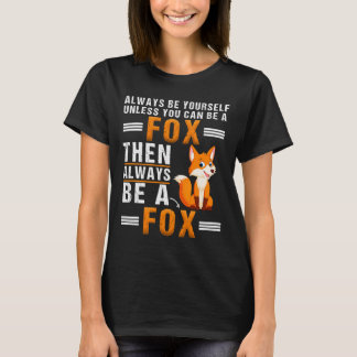 Always Be Yourself Unless You Can Be A Fox For Fox T-Shirt