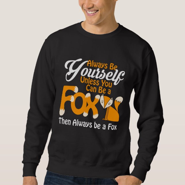 Always Be Yourself Unless You Can Be a Fox Sweatshirt (Front)