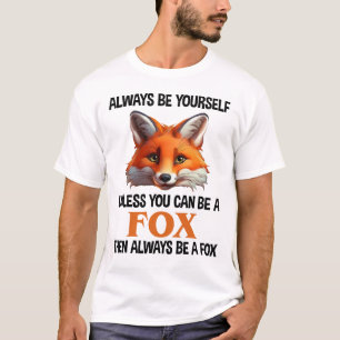 Always Be Yourself Unless You Can Be A Fox T-Shirt