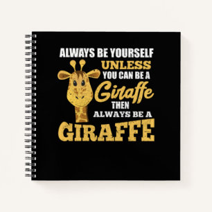 Always Be Yourself Unless You Can Be A Giraffe Notebook